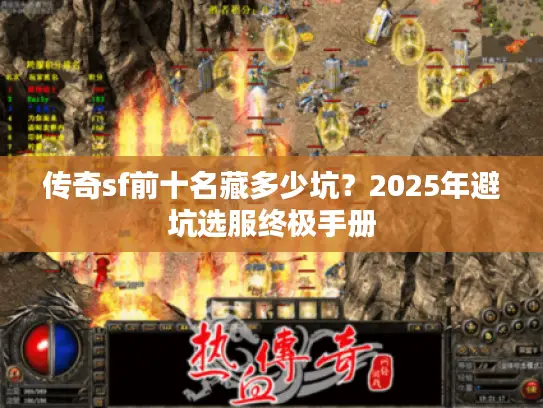 传奇sf前十名藏多少坑？2025年避坑选服终极手册