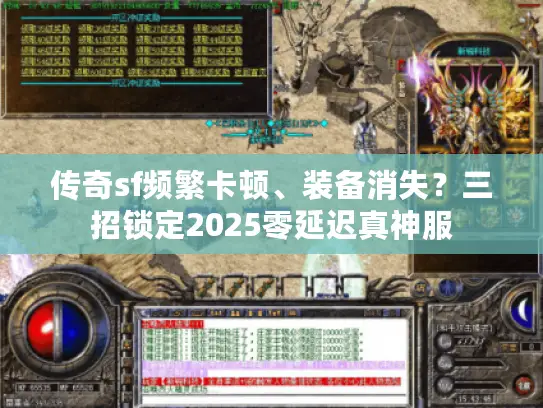 传奇sf频繁卡顿、装备消失？三招锁定2025零延迟真神服