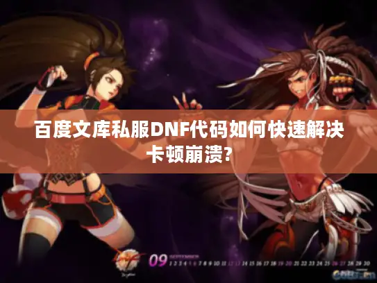 百度文库私服DNF代码如何快速解决卡顿崩溃?