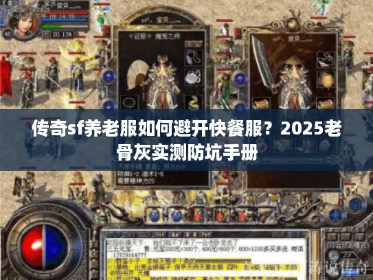 传奇sf养老服如何避开快餐服？2025老骨灰实测防坑手册