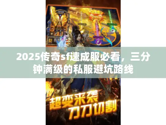 2025传奇sf速成服必看,三分钟满级的私服避坑路线 2025传奇sf速成服必看,三分钟满级的私服避坑路线