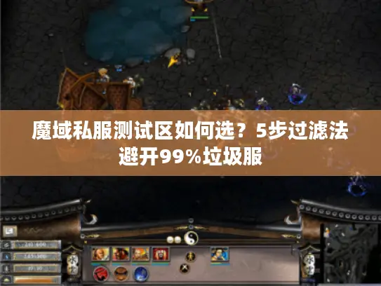 魔域私服测试区如何选？5步过滤法避开99%垃圾服