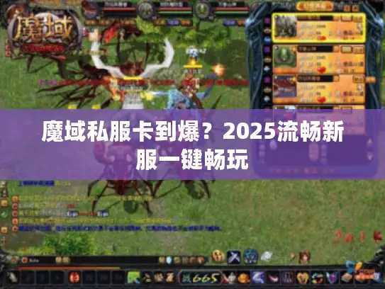魔域私服卡到爆?2025流畅新服一键畅玩 魔域私服卡到爆?2025流畅新服一键畅玩