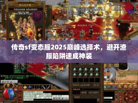 传奇sf变态服2025巅峰选择术，避开渣服陷阱速成神装