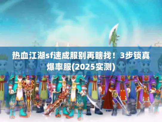 热血江湖sf速成服别再瞎找!3步锁真爆率服(2025实测) 热血江湖sf速成服别再瞎找!3步锁真爆率服(2025实测)