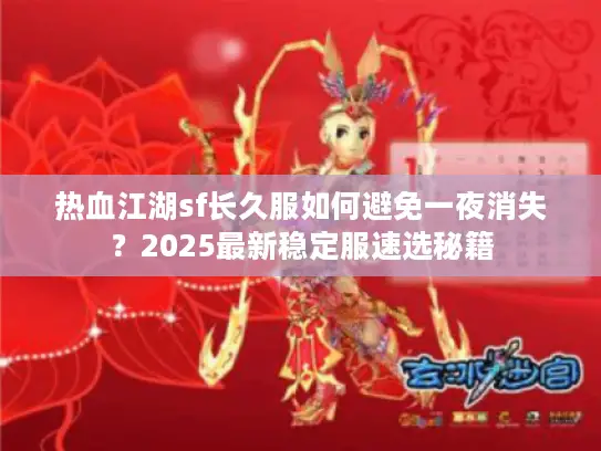 热血江湖sf长久服如何避免一夜消失？2025最新稳定服速选秘籍