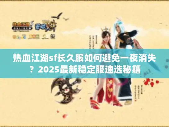 热血江湖sf长久服如何避免一夜消失？2025最新稳定服速选秘籍