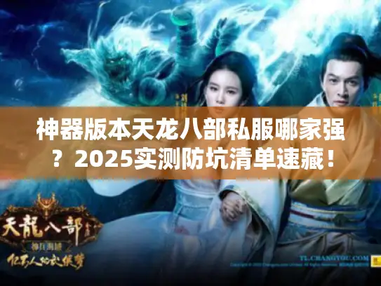 神器版本天龙八部私服哪家强？2025实测防坑清单速藏！