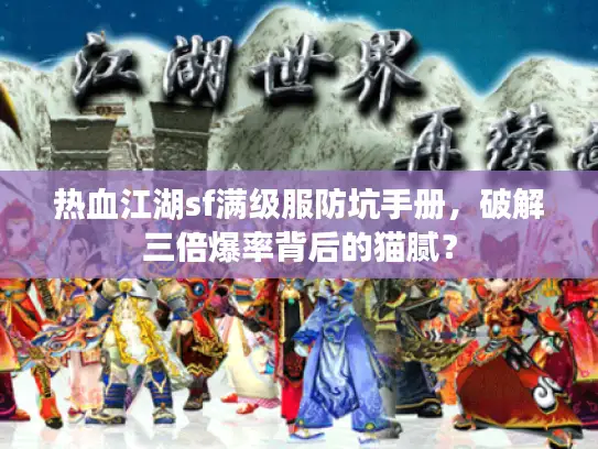 热血江湖sf满级服防坑手册，破解三倍爆率背后的猫腻？