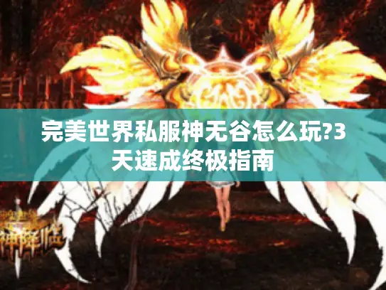 完美世界私服神无谷怎么玩?3天速成终极指南