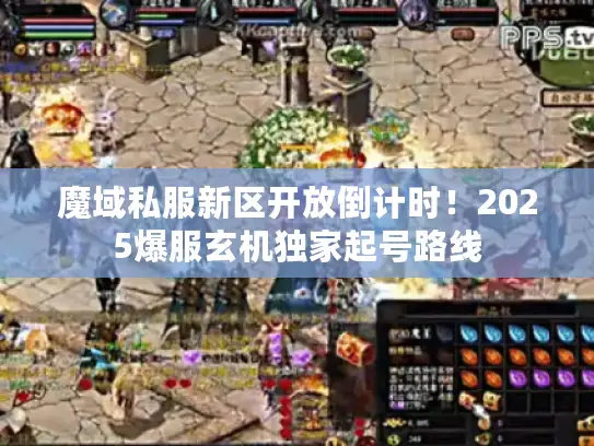 魔域私服新区开放倒计时!2025爆服玄机独家起号路线 魔域私服新区开放倒计时!2025爆服玄机独家起号路线
