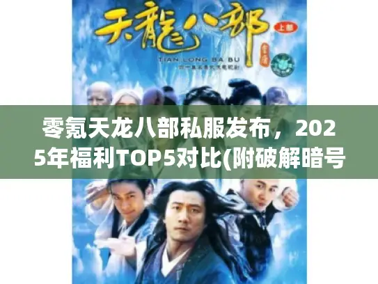 零氪天龙八部私服发布，2025年福利TOP5对比(附破解暗号)