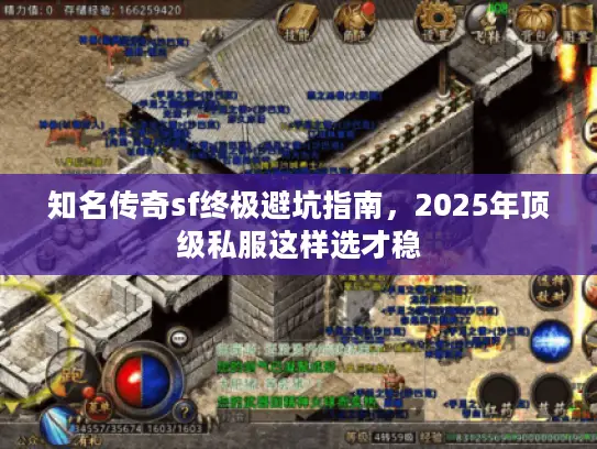 知名传奇sf终极避坑指南,2025年顶级私服这样选才稳 知名传奇sf终极避坑指南,2025年顶级私服这样选才稳