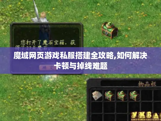 魔域网页游戏私服搭建全攻略,如何解决卡顿与掉线难题