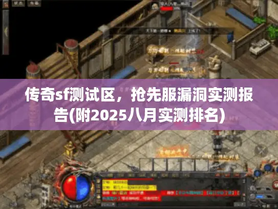 传奇sf测试区，抢先服漏洞实测报告(附2025八月实测排名)