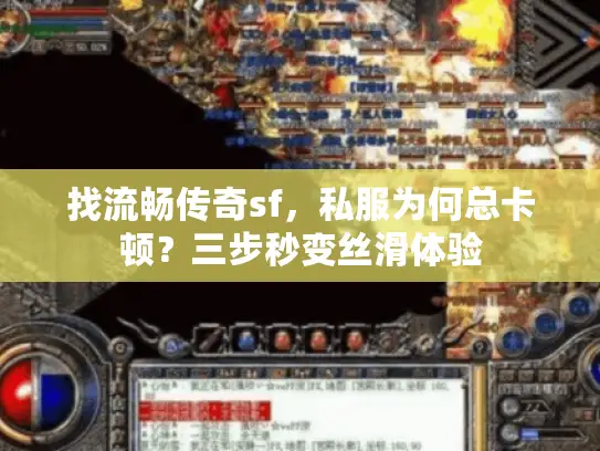 找流畅传奇sf，私服为何总卡顿？三步秒变丝滑体验