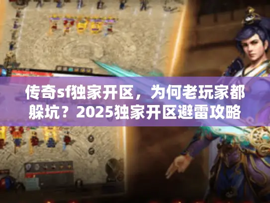 传奇sf独家开区,为何老玩家都躲坑?2025独家开区避雷攻略 传奇sf独家开区,为何老玩家都躲坑?2025独家开区避雷攻略