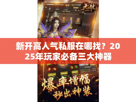 新开高人气私服在哪找？2025年玩家必备三大神器