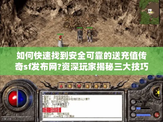 如何快速找到安全可靠的送充值传奇sf发布网?资深玩家揭秘三大技巧