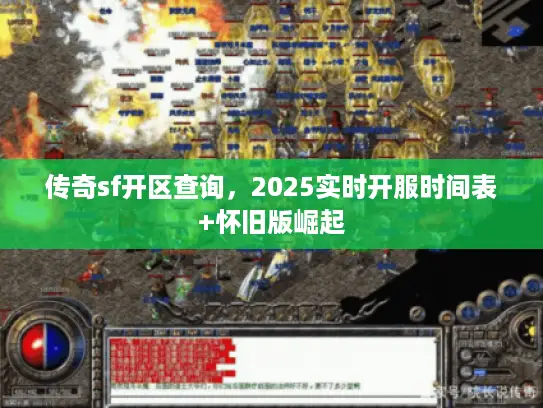 传奇sf开区查询，2025实时开服时间表+怀旧版崛起