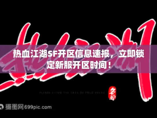 热血江湖SF开区信息速报，立即锁定新服开区时间！