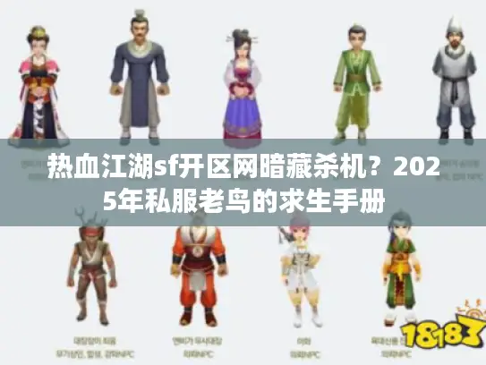 热血江湖sf开区网暗藏杀机？2025年私服老鸟的求生手册