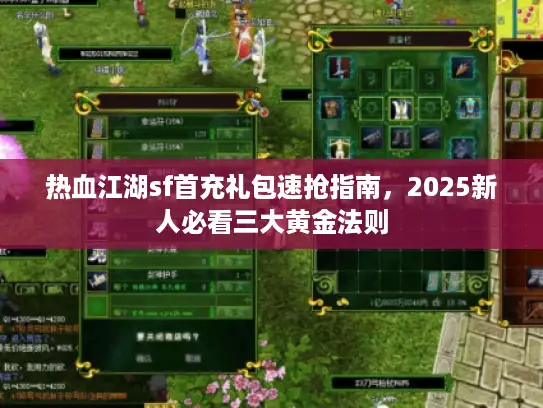 热血江湖sf首充礼包速抢指南，2025新人必看三大黄金法则