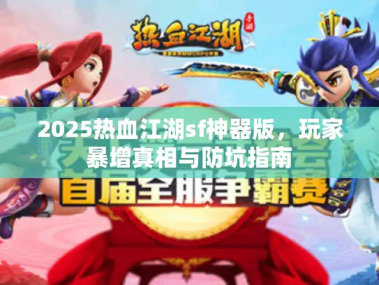2025热血江湖sf神器版，玩家暴增真相与防坑指南