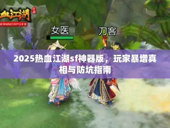2025热血江湖sf神器版，玩家暴增真相与防坑指南