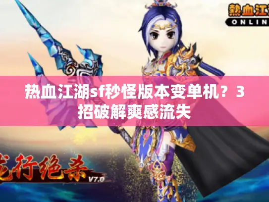 热血江湖sf秒怪版本变单机？3招破解爽感流失