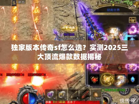 独家版本传奇sf怎么选？实测2025三大顶流爆款数据揭秘