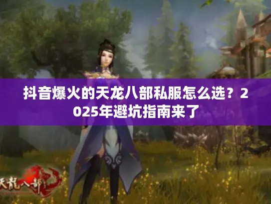 抖音爆火的天龙八部私服怎么选？2025年避坑指南来了
