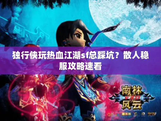 独行侠玩热血江湖sf总踩坑？散人稳服攻略速看