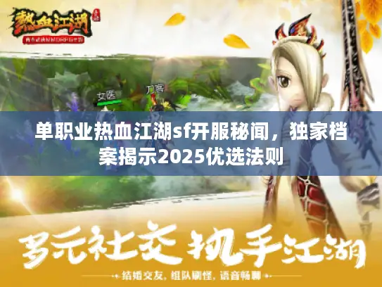 单职业热血江湖sf开服秘闻，独家档案揭示2025优选法则