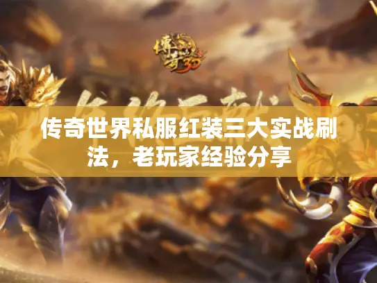 传奇世界私服红装三大实战刷法，老玩家经验分享