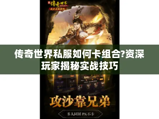 传奇世界私服如何卡组合?资深玩家揭秘实战技巧
