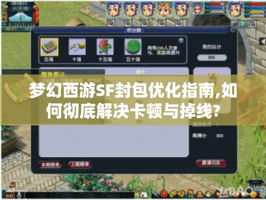 梦幻西游SF封包优化指南,如何彻底解决卡顿与掉线? 梦幻西游SF封包优化指南,如何彻底解决卡顿与掉线?