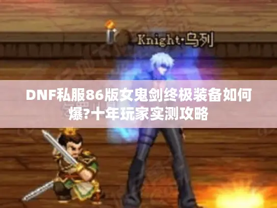 DNF私服86版女鬼剑终极装备如何爆?十年玩家实测攻略