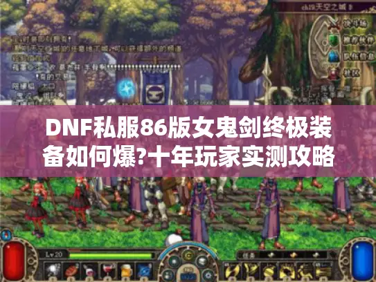 DNF私服86版女鬼剑终极装备如何爆?十年玩家实测攻略