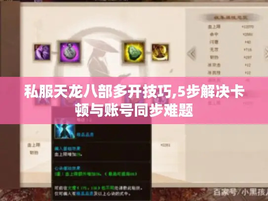 私服天龙八部多开技巧,5步解决卡顿与账号同步难题