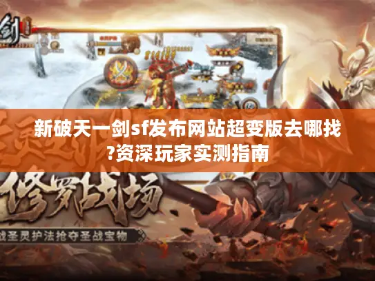 新破天一剑sf发布网站超变版去哪找?资深玩家实测指南