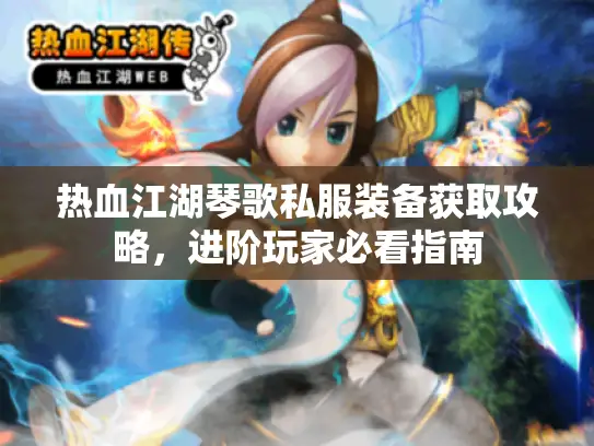热血江湖琴歌私服装备获取攻略，进阶玩家必看指南