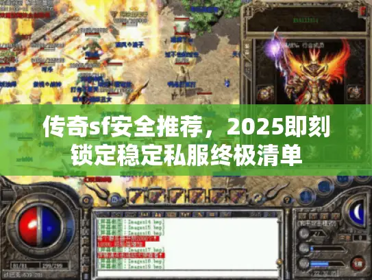 传奇sf安全推荐,2025即刻锁定稳定私服终极清单 传奇sf安全推荐,2025即刻锁定稳定私服终极清单