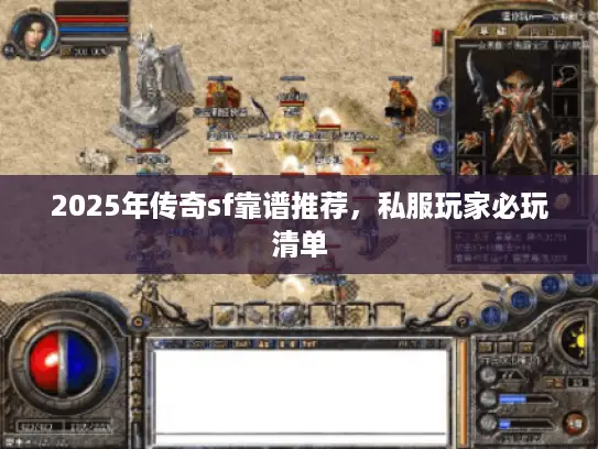 2025年传奇sf靠谱推荐，私服玩家必玩清单