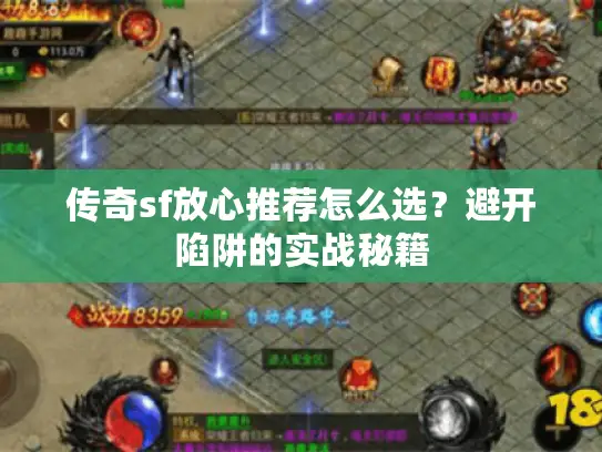 传奇sf放心推荐怎么选？避开陷阱的实战秘籍