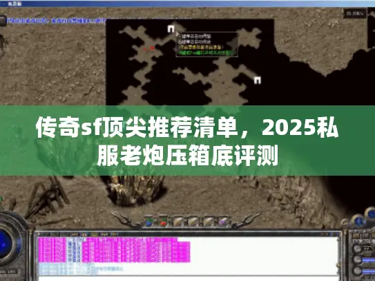 传奇sf顶尖推荐清单,2025私服老炮压箱底评测 传奇sf顶尖推荐清单,2025私服老炮压箱底评测