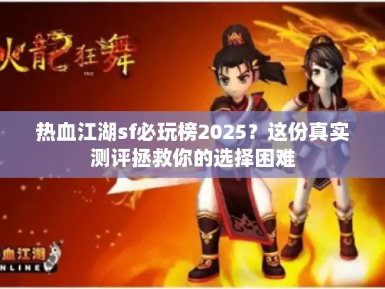 热血江湖sf必玩榜2025？这份真实测评拯救你的选择困难