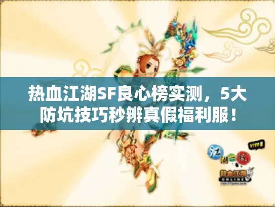 热血江湖SF良心榜实测，5大防坑技巧秒辨真假福利服！