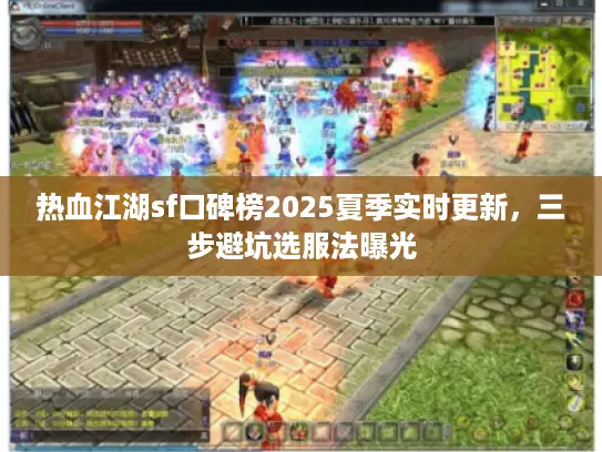 热血江湖sf口碑榜2025夏季实时更新,三步避坑选服法曝光 热血江湖sf口碑榜2025夏季实时更新,三步避坑选服法曝光
