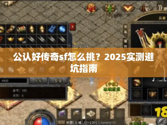 公认好传奇sf怎么挑？2025实测避坑指南